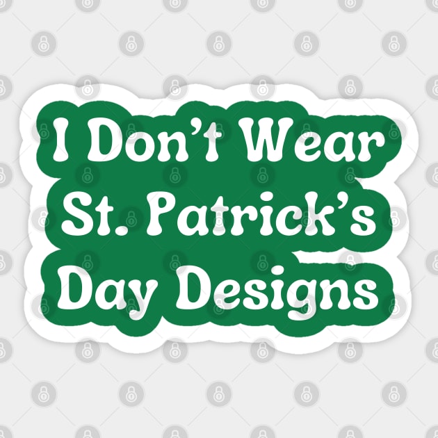 I Don't Wear St. Patrick's Day Designs Sticker by Creatifly Graphic Tees